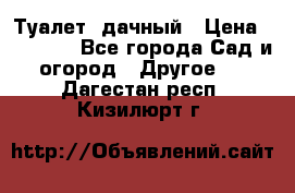 Туалет  дачный › Цена ­ 12 300 - Все города Сад и огород » Другое   . Дагестан респ.,Кизилюрт г.